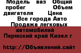  › Модель ­ ваз › Общий пробег ­ 100 000 › Объем двигателя ­ 2 › Цена ­ 18 000 - Все города Авто » Продажа легковых автомобилей   . Пермский край,Кизел г.